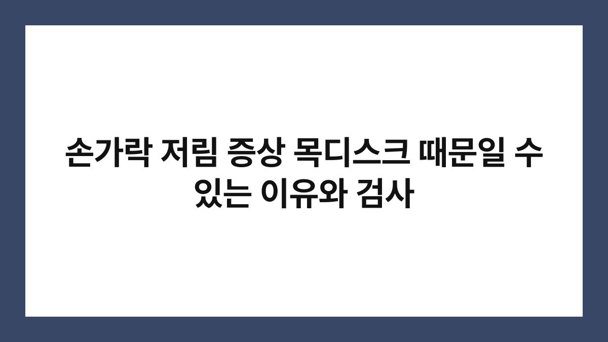 손가락 저림 증상 목디스크 때문일 수 있는 이유와 검사