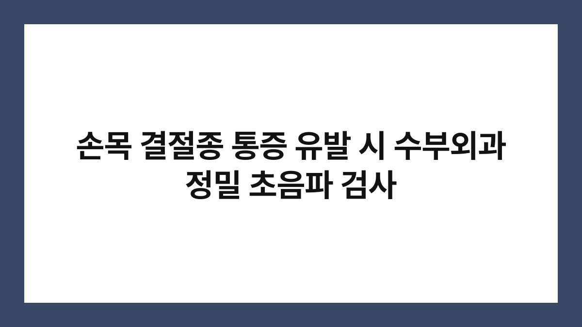 손목 결절종 통증 유발 시 수부외과 정밀 초음파 검사