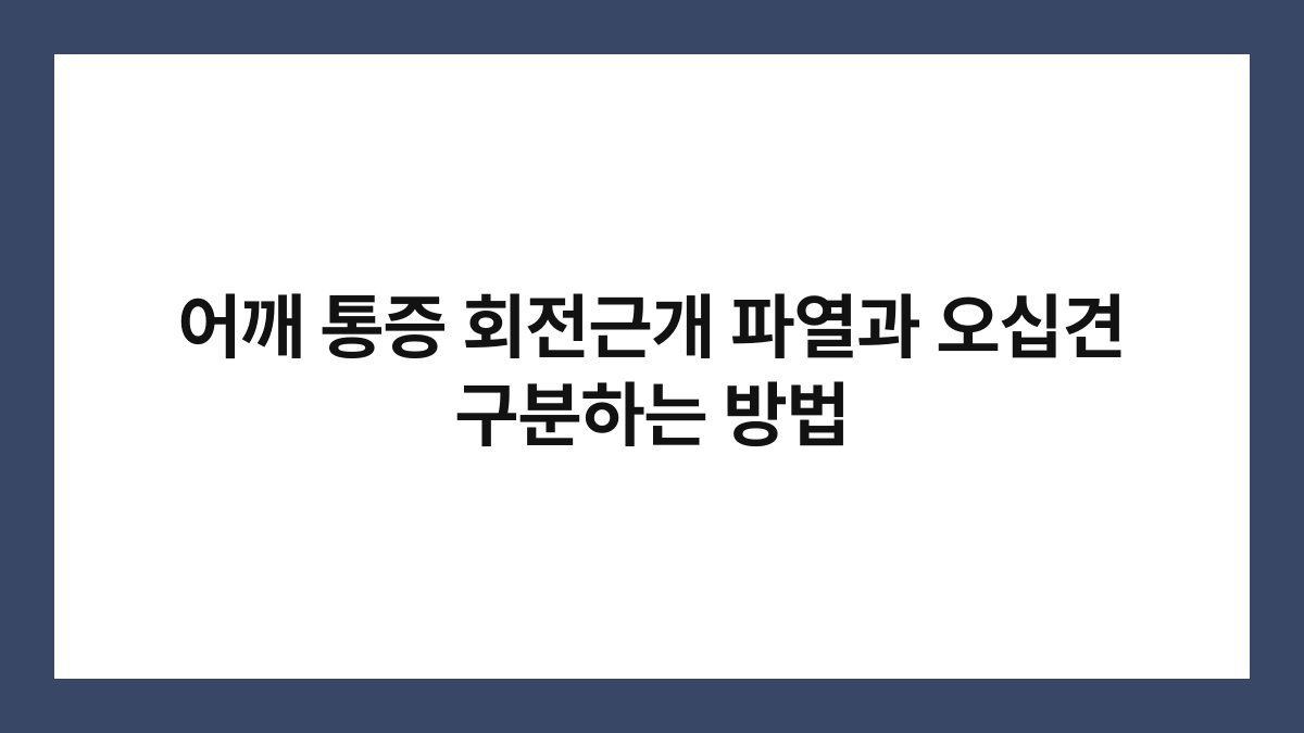 어깨 통증 회전근개 파열과 오십견 구분하는 방법