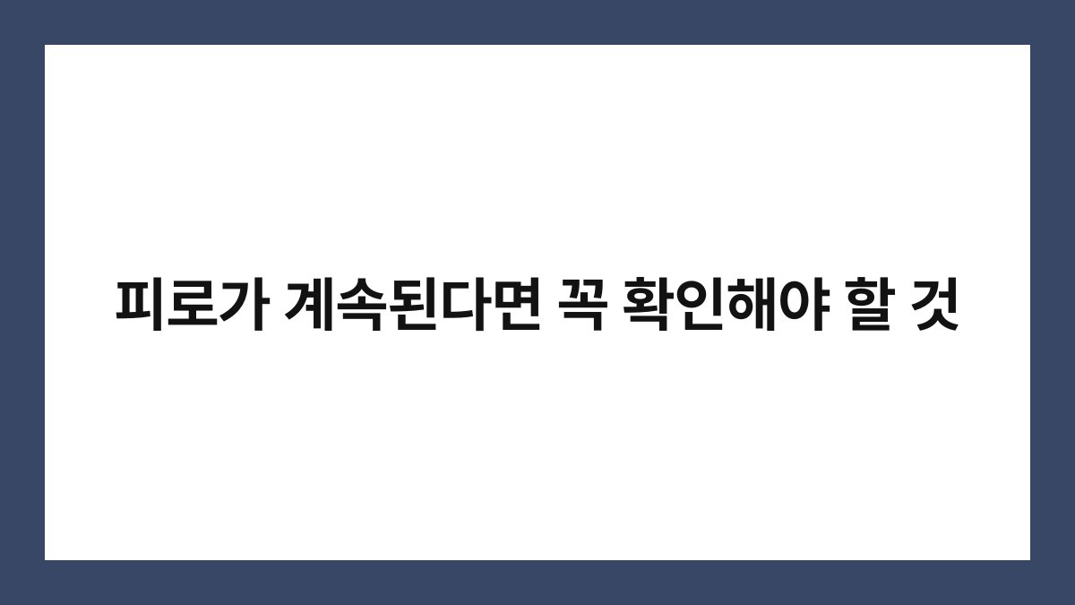 피로가 계속된다면 꼭 확인해야 할 것