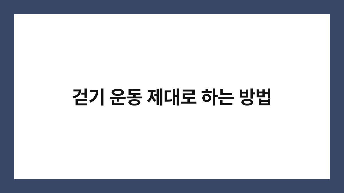 걷기 운동 제대로 하는 방법